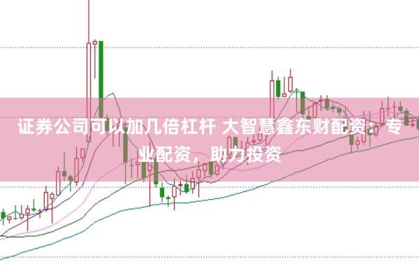 证券公司可以加几倍杠杆 大智慧鑫东财配资：专业配资，助力投资