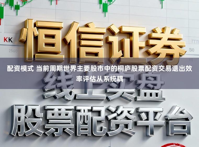 配资模式 当前周期世界主要股市中的桐庐股票配资交易退出效率评估从系统耦