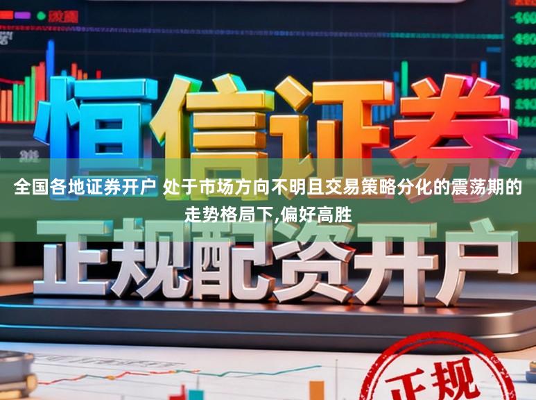 全国各地证券开户 处于市场方向不明且交易策略分化的震荡期的走势格局下,偏好高胜