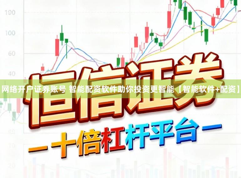 网络开户证券账号 智能配资软件助你投资更智能【智能软件+配资】