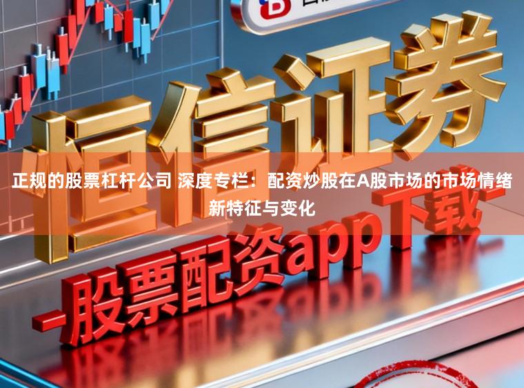 正规的股票杠杆公司 深度专栏：配资炒股在A股市场的市场情绪新特征与变化