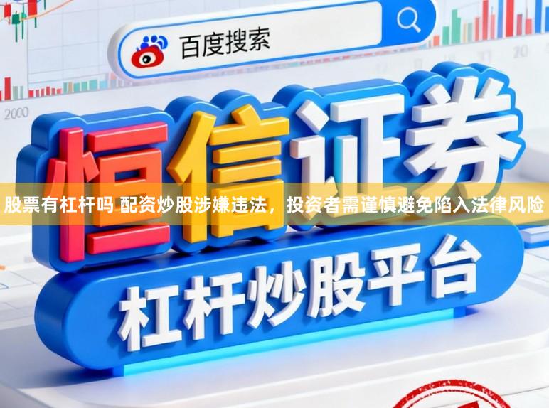 股票有杠杆吗 配资炒股涉嫌违法，投资者需谨慎避免陷入法律风险