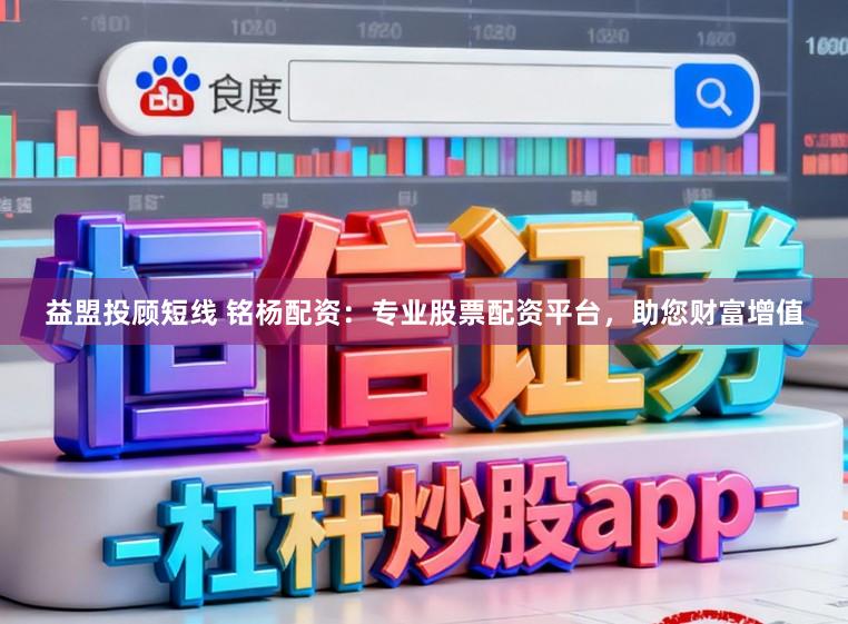 益盟投顾短线 铭杨配资：专业股票配资平台，助您财富增值